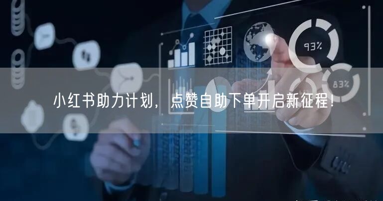 小红书助力计划，点赞自助下单开启新征程！