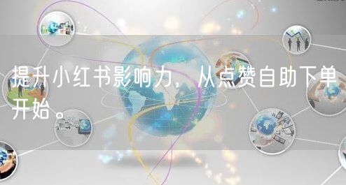 提升小红书影响力，从点赞自助下单开始。