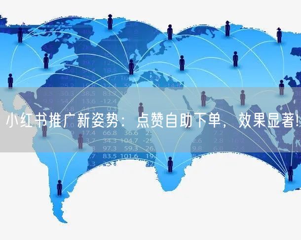 小红书推广新姿势：点赞自助下单，效果显著!