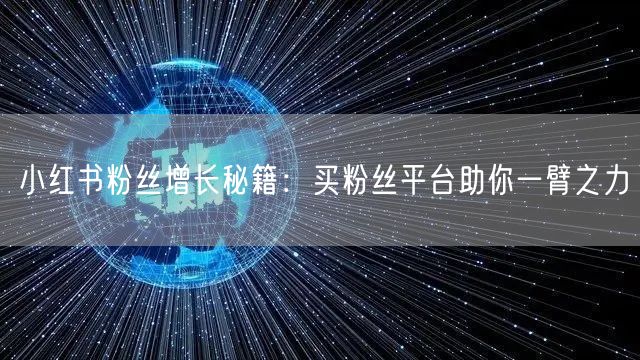 小红书粉丝增长秘籍：买粉丝平台助你一臂之力