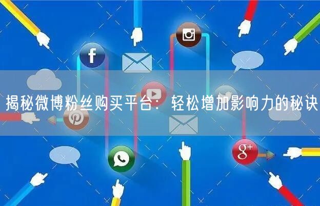 揭秘微博粉丝购买平台：轻松增加影响力的秘诀