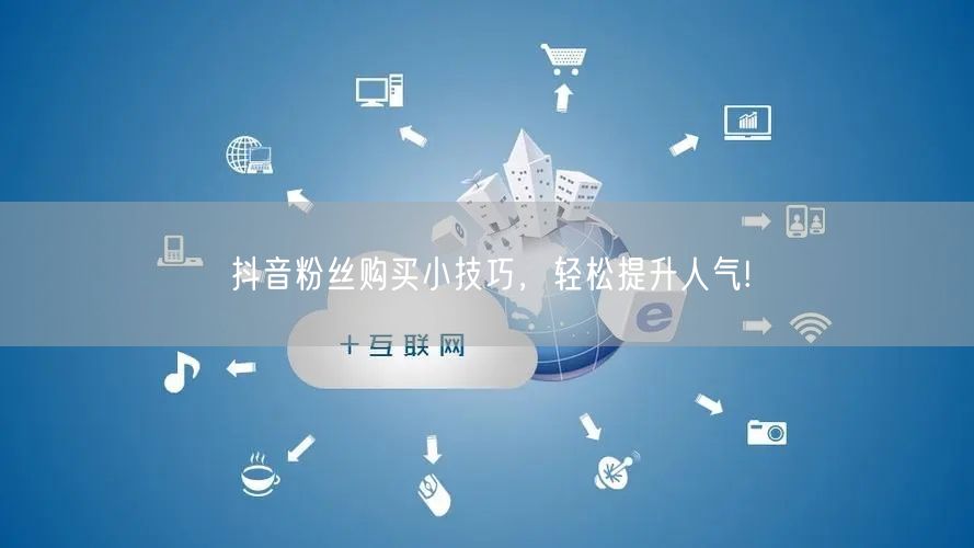 抖音粉丝购买小技巧，轻松提升人气!