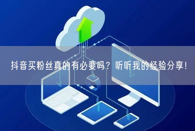 抖音买粉丝真的有必要吗？听听我的经验分享！