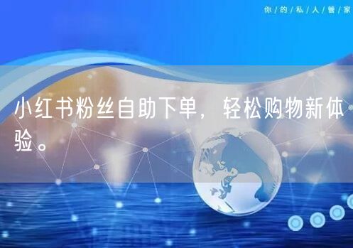 小红书粉丝自助下单，轻松购物新体验。