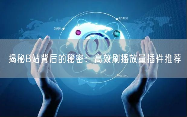 揭秘B站背后的秘密：高效刷播放量插件推荐
