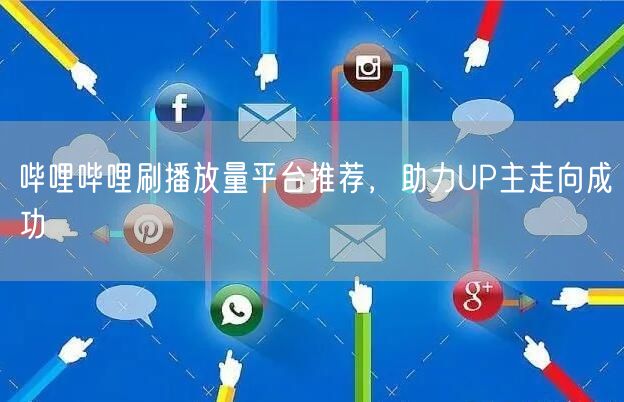 哔哩哔哩刷播放量平台推荐，助力UP主走向成功
