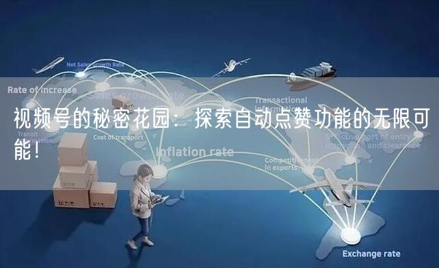 视频号的秘密花园：探索自动点赞功能的无限可能！
