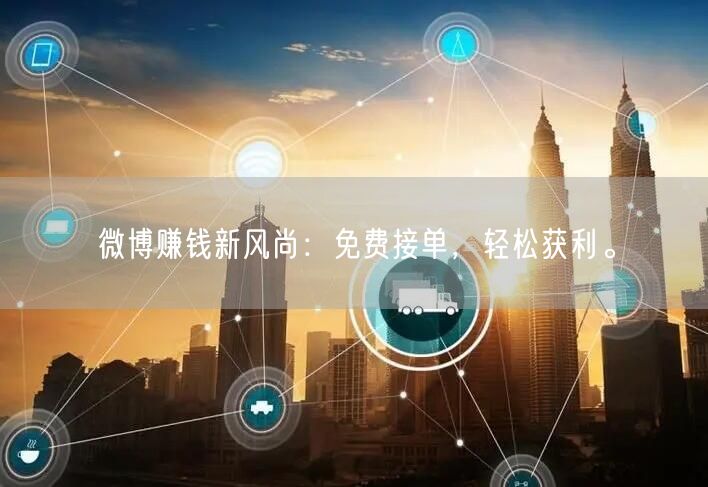 微博赚钱新风尚：免费接单，轻松获利。