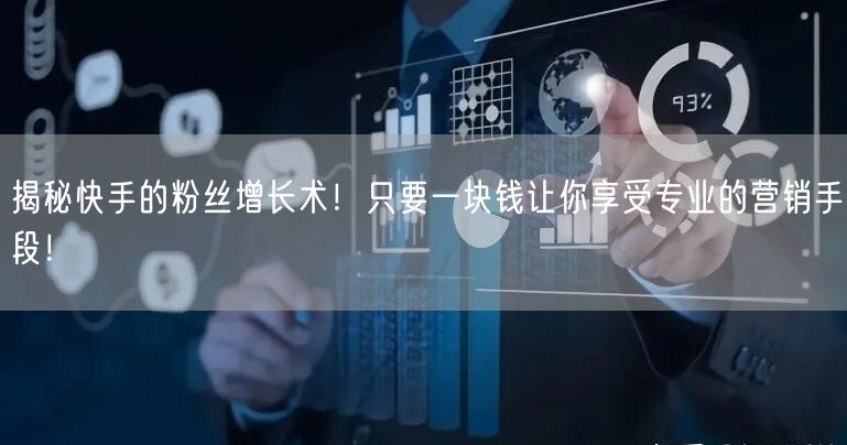 揭秘快手的粉丝增长术！只要一块钱让你享受专业的营销手段！
