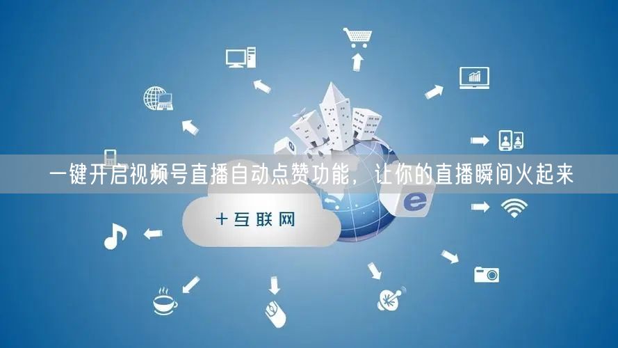 一键开启视频号直播自动点赞功能，让你的直播瞬间火起来