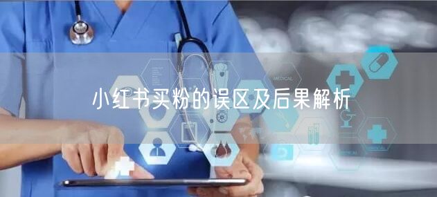 小红书买粉的误区及后果解析
